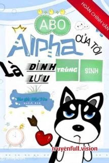 Alpha Của Tôi Là Đỉnh Lưu Trùng Sinh