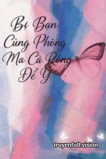 Bị Bạn Cùng Phòng Ma Cà Rồng Để Ý