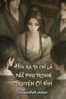 Hóa Ra Ta Chỉ Là Nữ Phụ Trong Truyện Cổ Đại