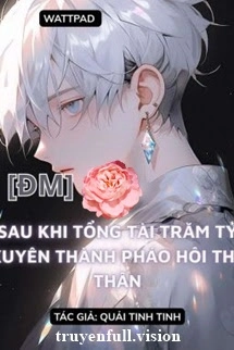 Sau Khi Bá Tổng Trăm Tỷ Xuyên Thành Pháo Hôi Thế Thân