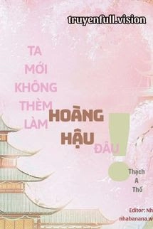 Ta Mới Không Thèm Làm Hoàng Hậu Đâu!