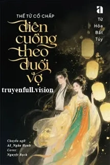 Thế Tử Cố Chấp Điên Cuồng Theo Đuổi Vợ