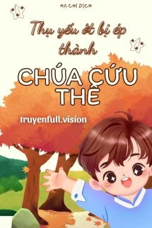 Thụ Yếu Ớt Bị Ép Thành Chúa Cứu Thế