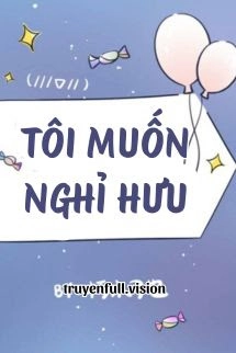 Tôi Muốn Nghỉ Hưu - Hủ Mộc Điêu Dã