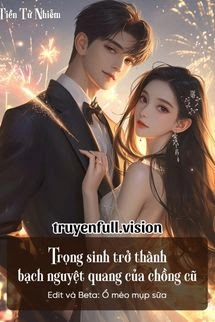 Trọng Sinh Trở Thành Bạch Nguyệt Quang Của Chồng Cũ