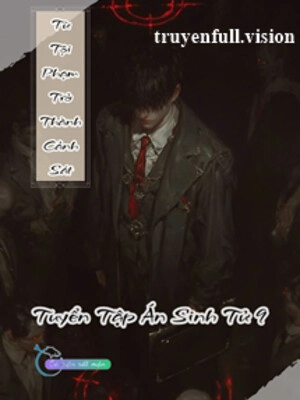 Từ Tội Phạm Trở Thành Cảnh Sát - Tuyển Tập Án Sinh Tử 9