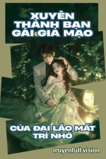 Xuyên Thành Bạn Gái Giả Mạo Của Đại Lão Mất Trí Nhớ
